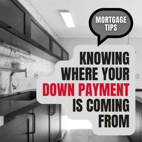 Mortgage Tips – Knowing Where Your Down Payment is Coming From